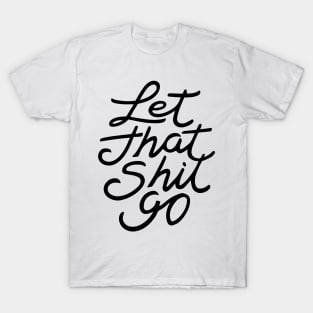 Let That Shit Go T-Shirt